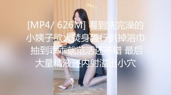 [MP4/ 626M] 看到洗完澡的小姨子欲火焚身强行扒掉浴巾 抽到乖乖就范活还不错 最后大量精液还内射溢出小穴