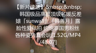 【新片速遞】&nbsp;&nbsp; ✨韩国极品高颜顶级名媛反差婊「sunwall」「韩善月」露脸性爱私拍 约炮泰国男粉丝各种姿势真会玩[1.52G/MP4/48:07]