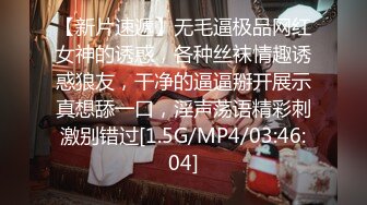 【新片速遞】无毛逼极品网红女神的诱惑，各种丝袜情趣诱惑狼友，干净的逼逼掰开展示真想舔一口，淫声荡语精彩刺激别错过[1.5G/MP4/03:46:04]