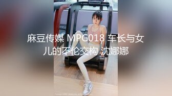 麻豆传媒 MPG018 车长与女儿的不伦交构 沈娜娜