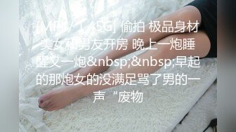 [MP4/ 1.45G] 偷拍 极品身材美女和男友开房 晚上一炮睡醒又一炮&nbsp;&nbsp;早起的那炮女的没满足骂了男的一声“废物