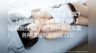 顶级福利！入会粉丝团专属91长腿翘臀淫妻母狗【诗妍】露脸性爱自拍，野外露出车震各种情趣制服啪啪 (15)