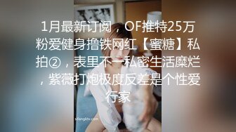 1月最新订阅，OF推特25万粉爱健身撸铁网红【蜜糖】私拍②，表里不一私密生活糜烂，紫薇打炮极度反差是个性爱行家