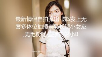 最新情侣自拍流出-圆S发上无套多体位抽插美乳长腿小女友,无毛粉鲍,直接内射小B