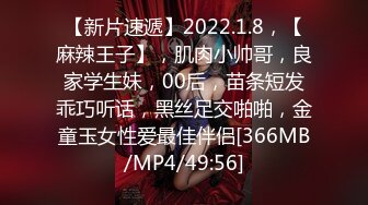 【新片速遞】2022.1.8，【麻辣王子】，肌肉小帅哥，良家学生妹，00后，苗条短发乖巧听话，黑丝足交啪啪，金童玉女性爱最佳伴侣[366MB/MP4/49:56]