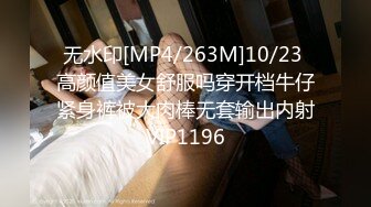 无水印[MP4/263M]10/23 高颜值美女舒服吗穿开档牛仔紧身裤被大肉棒无套输出内射VIP1196