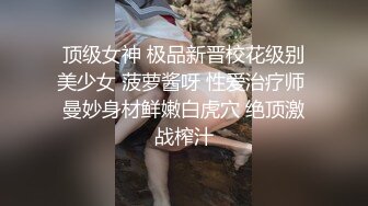 顶级女神 极品新晋校花级别美少女 菠萝酱呀 性爱治疗师 曼妙身材鲜嫩白虎穴 绝顶激战榨汁