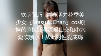 ✿软萌乖巧✿青春活力花季美少女〖MasukuChan〗cos原神芭芭拉咸湿深喉口交和小穴潮吹喷水！从此对性爱成瘾