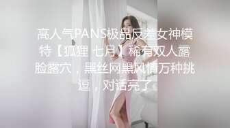 高人气PANS极品反差女神模特【狐狸 七月】稀有双人露脸露穴，黑丝网黑风情万种挑逗，对话亮了