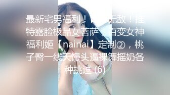 最新宅男福利！青春无敌！推特露脸极品女菩萨，百变女神福利姬【nainai】定制②，桃子臀一线天馒头逼裸舞摇奶各种挑逗 (6)