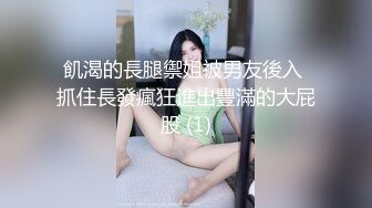 飢渴的長腿禦姐被男友後入 抓住長發瘋狂進出豐滿的大屁股 (1)