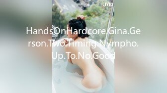 HandsOnHardcore.Gina.Gerson.Two.Timing.Nympho.Up.To.No.Good