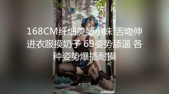 168CM纤细美腿小妹 舌吻伸进衣服摸奶子 69姿势舔逼 各种姿势爆插耐操