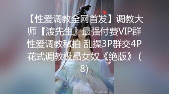 【性爱调教全网首发】调教大师『渡先生』最强付费VIP群性爱调教私拍 乱操3P群交4P花式调教极品女奴《绝版》 (8)